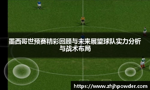 墨西哥世预赛精彩回顾与未来展望球队实力分析与战术布局