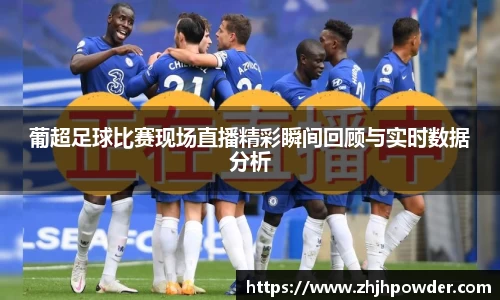 葡超足球比赛现场直播精彩瞬间回顾与实时数据分析