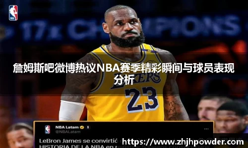 詹姆斯吧微博热议NBA赛季精彩瞬间与球员表现分析