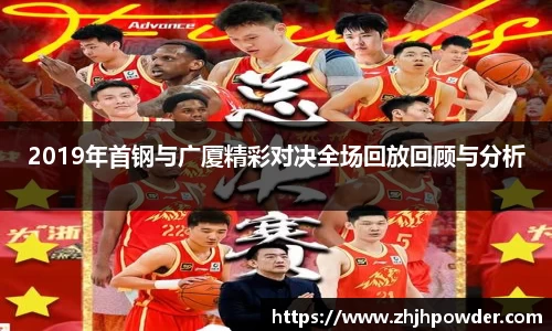 2019年首钢与广厦精彩对决全场回放回顾与分析